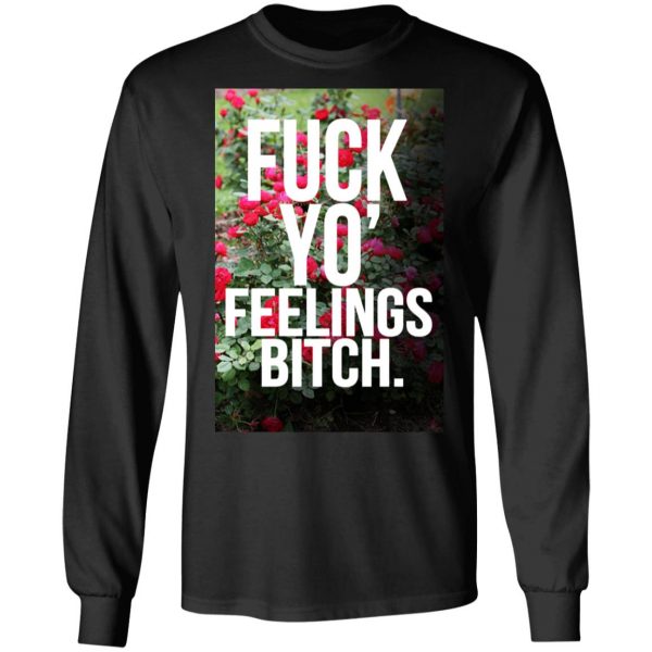 Fuck Yo' Feelings Bitch Shirt 9