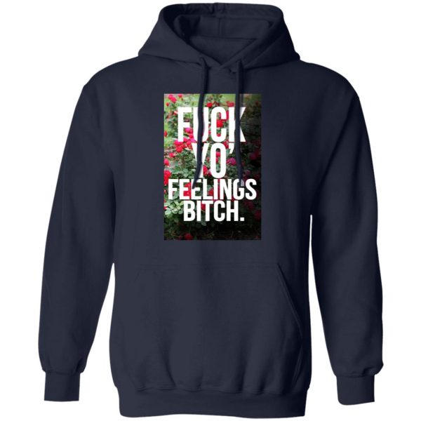 Fuck Yo' Feelings Bitch Shirt 11