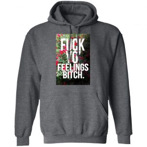 Fuck Yo' Feelings Bitch Shirt 24
