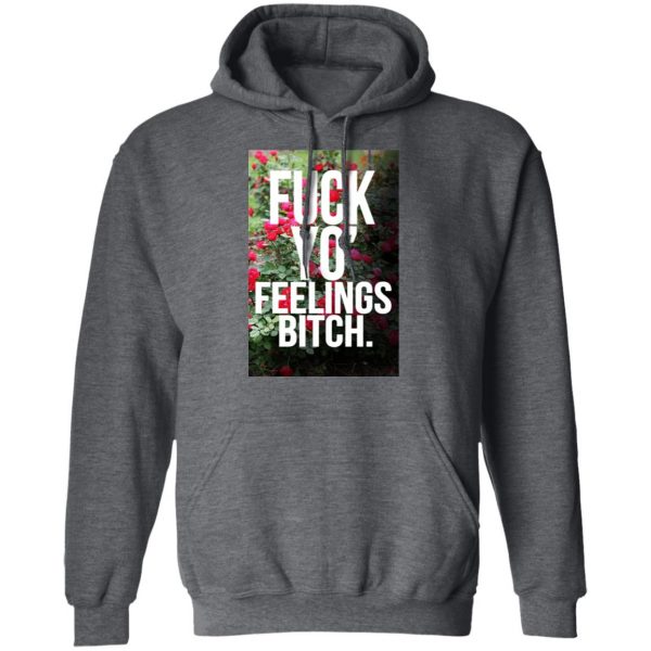 Fuck Yo' Feelings Bitch Shirt 12