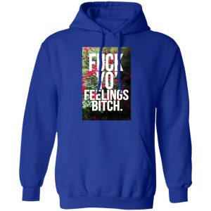 Fuck Yo' Feelings Bitch Shirt 25