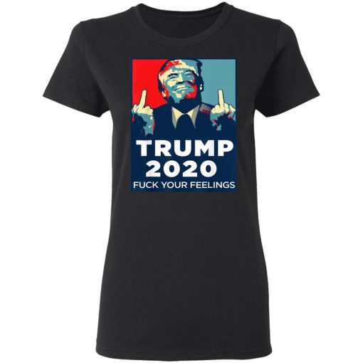 Donald Trumps 2020 Fuck Your Feelings Shirt - Image 5