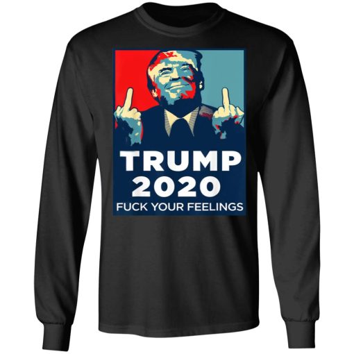 Donald Trumps 2020 Fuck Your Feelings Shirt - Image 9