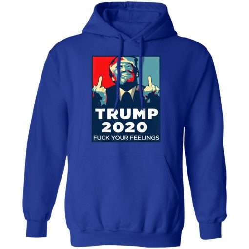 Donald Trumps 2020 Fuck Your Feelings Shirt - Image 13