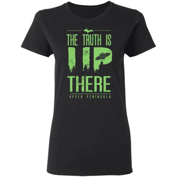 The Truth is UP There Upper Peninsula UFO Shirt 5