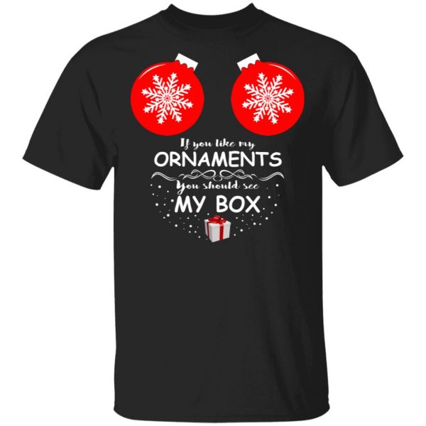 If You Like My Ornaments You Should See My Box Shirt Christmas 3