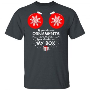 If You Like My Ornaments You Should See My Box Shirt Christmas 2