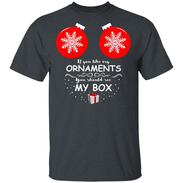 If You Like My Ornaments You Should See My Box Shirt Christmas 4