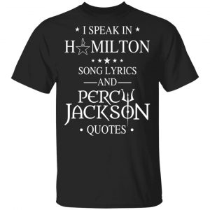 I Speak In Hamilton Song Lyrics And Percy Jackson Quotes Shirt Apparel