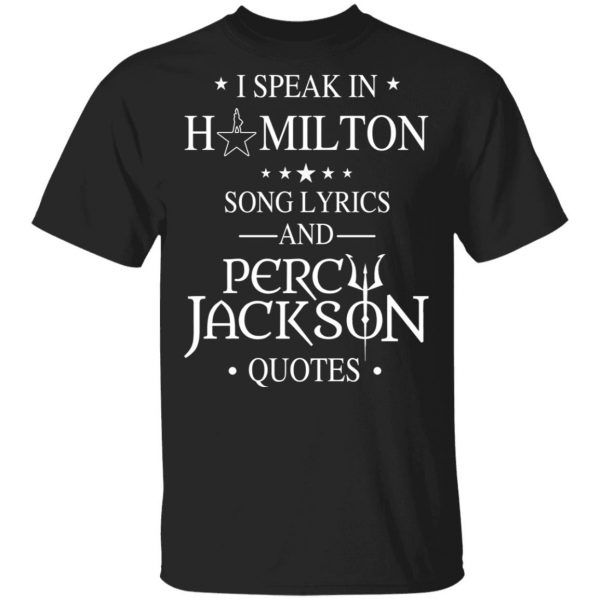 I Speak In Hamilton Song Lyrics And Percy Jackson Quotes Shirt Apparel 3