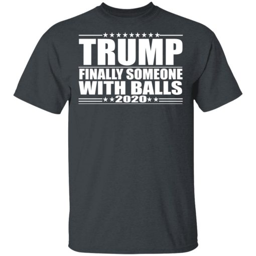 Donald Trump Finally Someone With Balls 2020 Shirt - Image 2