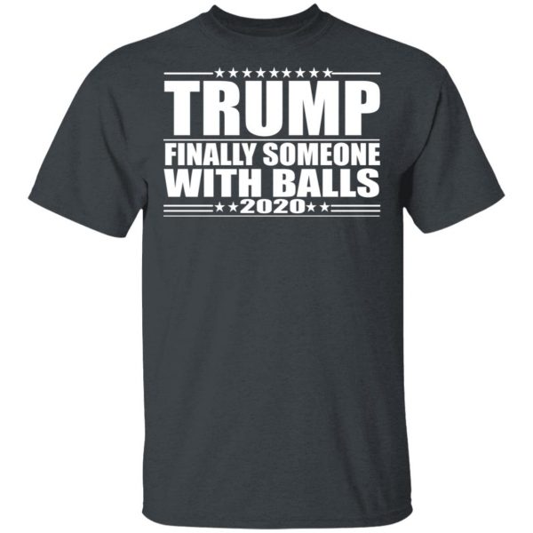 Donald Trump Finally Someone With Balls 2020 Shirt 2