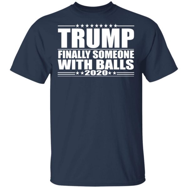 Donald Trump Finally Someone With Balls 2020 Shirt 3