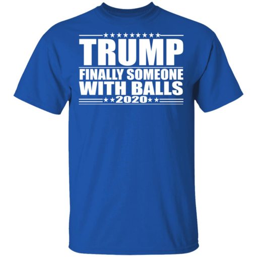 Donald Trump Finally Someone With Balls 2020 Shirt - Image 4