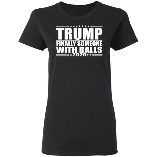 Donald Trump Finally Someone With Balls 2020 Shirt - Image 5