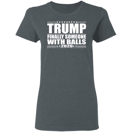 Donald Trump Finally Someone With Balls 2020 Shirt - Image 6