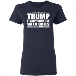 Donald Trump Finally Someone With Balls 2020 Shirt 19