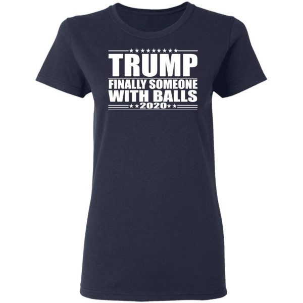 Donald Trump Finally Someone With Balls 2020 Shirt 7
