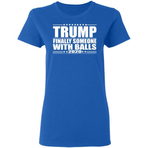 Donald Trump Finally Someone With Balls 2020 Shirt - Image 8