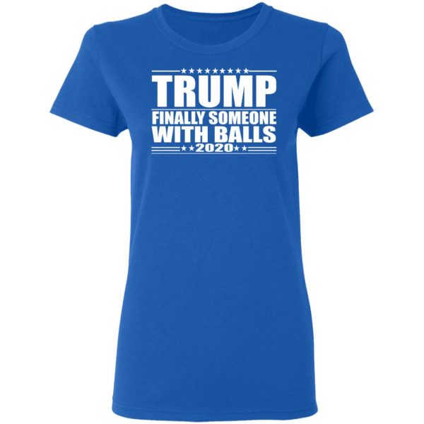 Donald Trump Finally Someone With Balls 2020 Shirt 8