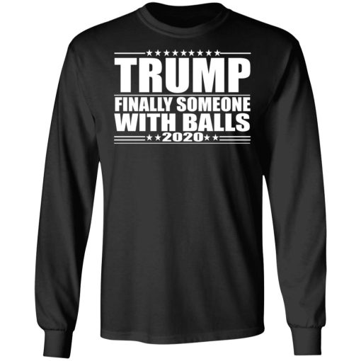 Donald Trump Finally Someone With Balls 2020 Shirt - Image 9