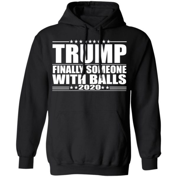 Donald Trump Finally Someone With Balls 2020 Shirt 10
