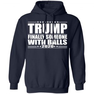 Donald Trump Finally Someone With Balls 2020 Shirt 23