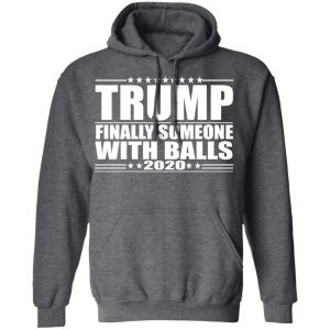 Donald Trump Finally Someone With Balls 2020 Shirt 24