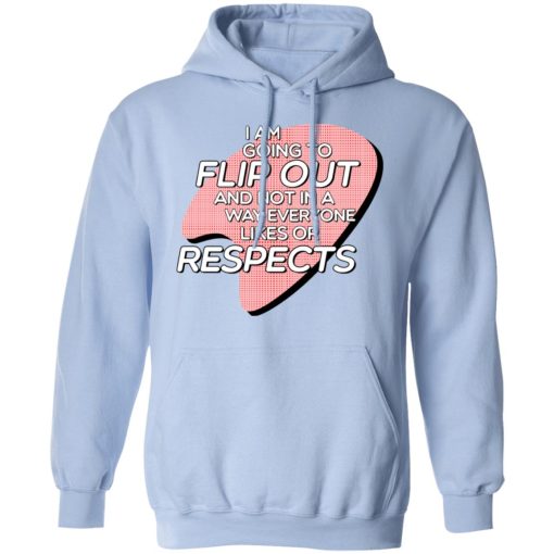 I Am Going to Flip Out And Not In A Way Everyone Likes Or Respects Shirt - Image 12