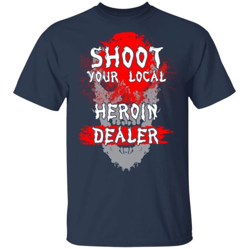 Shoot Your Local Heroin Dealer Shirt 3