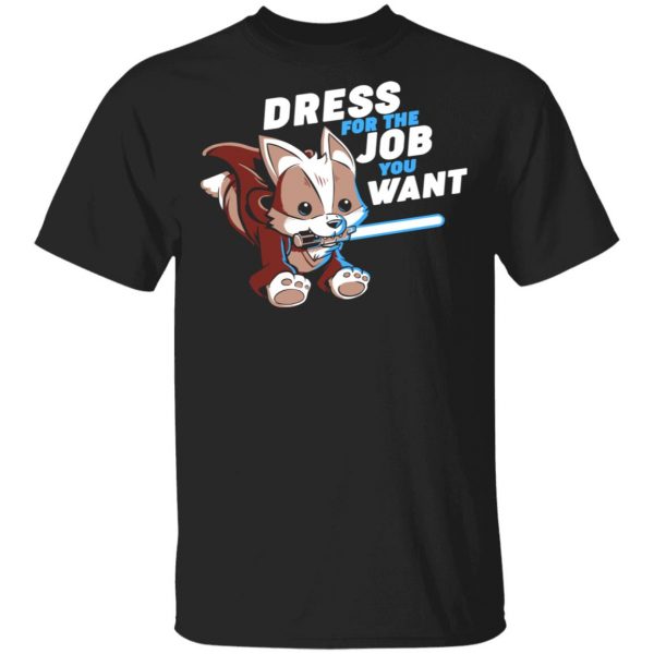 Dress For The Job You Want Shirt 1