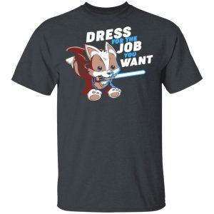 Dress For The Job You Want Shirt Apparel 2