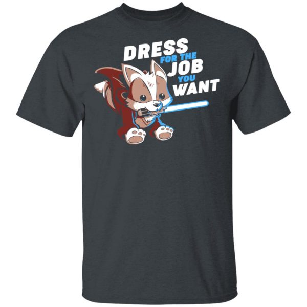 Dress For The Job You Want Shirt 2