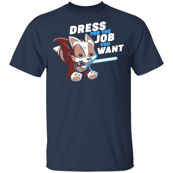 Dress For The Job You Want Shirt 3