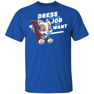 Dress For The Job You Want Shirt 16