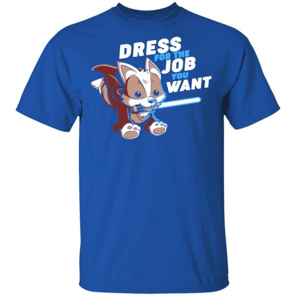 Dress For The Job You Want Shirt 4