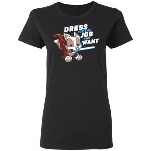 Dress For The Job You Want Shirt 17