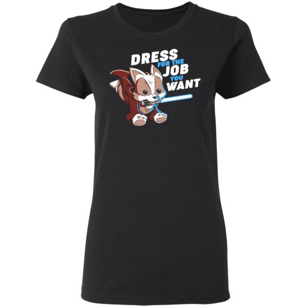 Dress For The Job You Want Shirt 5