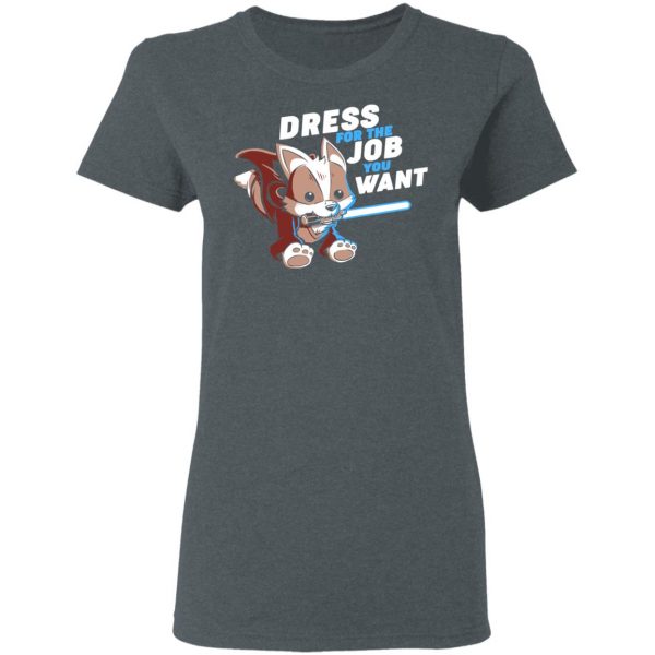 Dress For The Job You Want Shirt 6