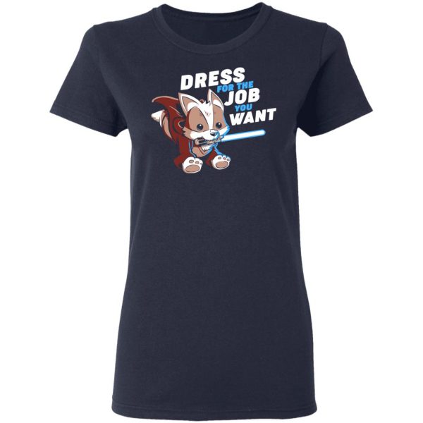 Dress For The Job You Want Shirt 7