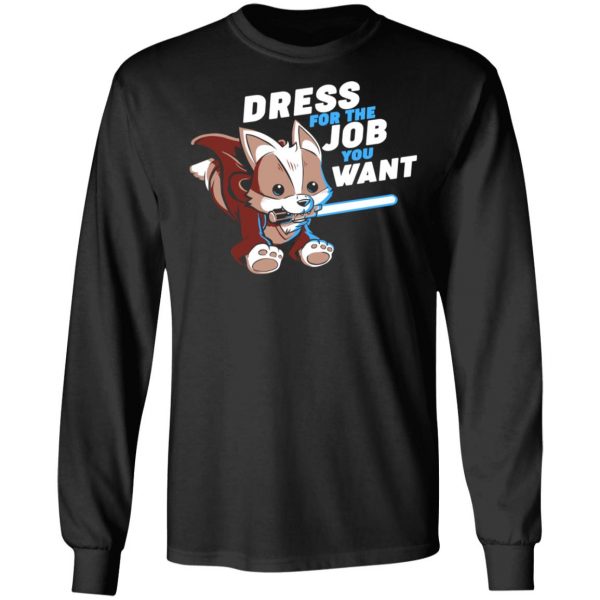 Dress For The Job You Want Shirt 9