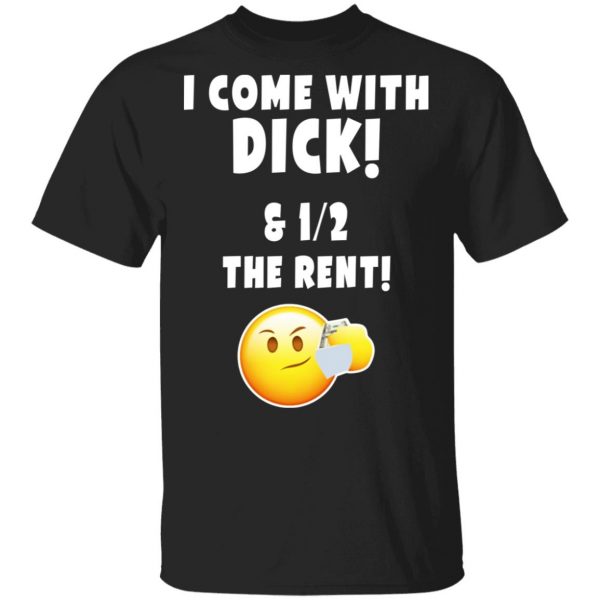 I Come With Dick & 12 The Rent Shirt 1