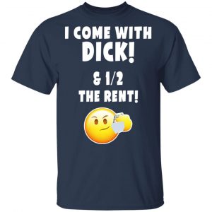 I Come With Dick & 12 The Rent Shirt 15