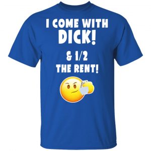 I Come With Dick & 12 The Rent Shirt 16