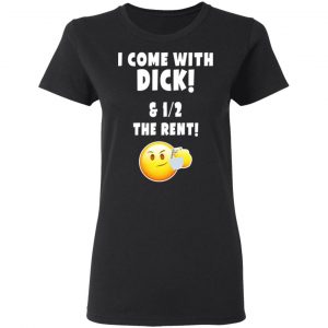 I Come With Dick & 12 The Rent Shirt 17