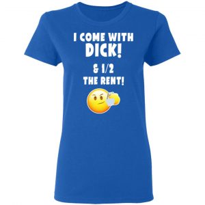 I Come With Dick & 12 The Rent Shirt 20