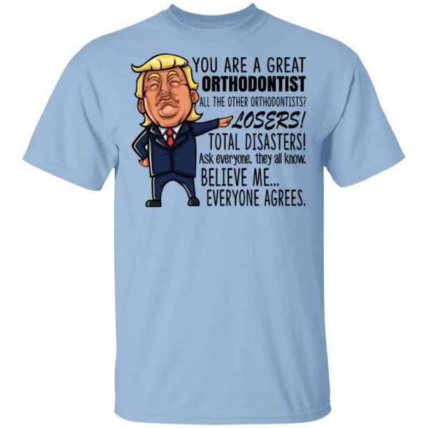 Funny Trump You Are A Great Orthodontist Shirt 1