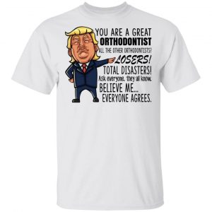 Funny Trump You Are A Great Orthodontist Shirt Apparel 2