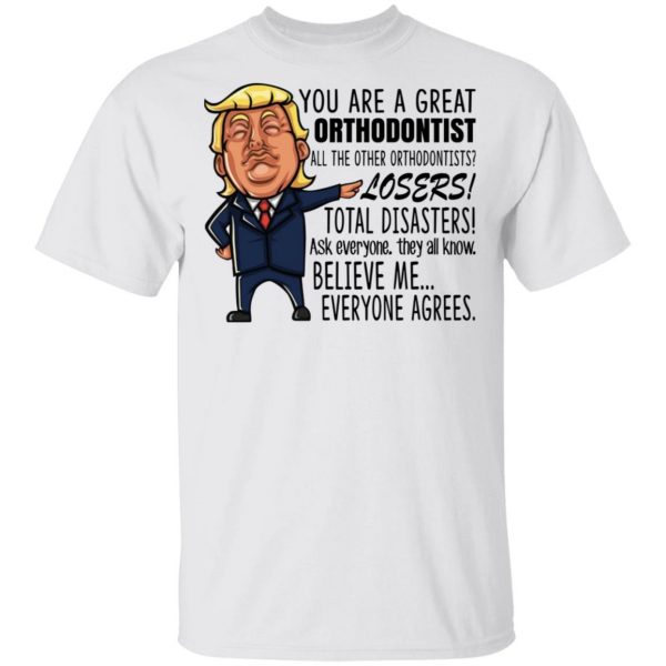 Funny Trump You Are A Great Orthodontist Shirt 2