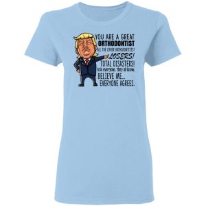 Funny Trump You Are A Great Orthodontist Shirt 15
